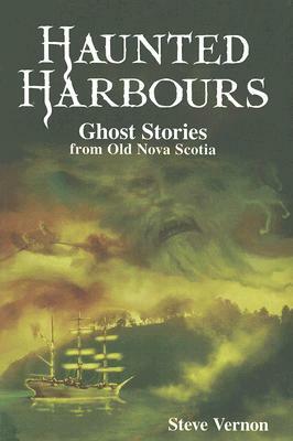 Haunted Harbours: Ghost Stories from Old Nova Scotia by Steve Vernon