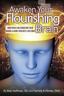 Awaken Your Flourishing Brain, How People Are Rebooting Their Brains & Living Their Best Lives Now by Patrick Kelly Porter, Bob Hoffman