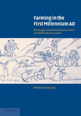 Farming in the First Millennium AD: British Agriculture Between Julius Caesar and William the Conqueror by Peter Fowler