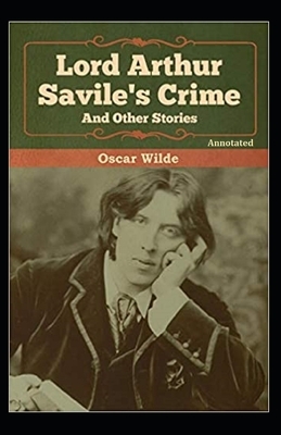 Lord Arthur Savile's Crime, And Other Stories Annotated by Oscar Wilde