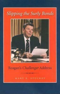 Slipping the Surly Bonds: Reagan's Challenger Address by Mary E. Stuckey