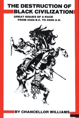 Destruction of Black Civilization: Great Issues of a Race from 4500 B.C. to 2000 A.D. by Chancellor Williams