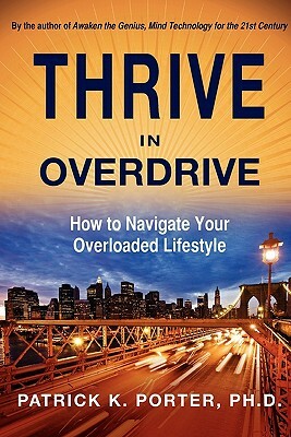Thrive in Overdrive: How to Navigate Your Overloaded Lifestyle by Patrick Kelly Porter