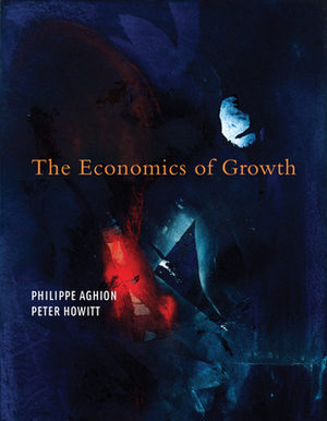 The Economics of Growth by Philippe Aghion, Peter W. Howitt