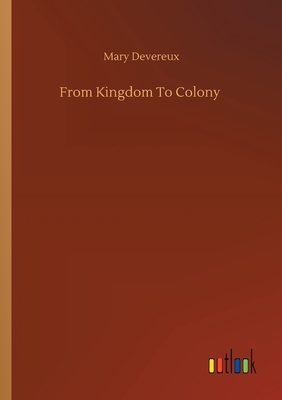 From Kingdom To Colony by Mary Devereux