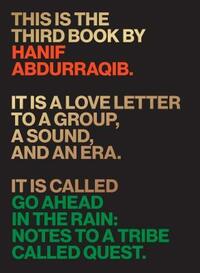 Go Ahead in the Rain: Notes to a Tribe Called Quest by Hanif Abdurraqib