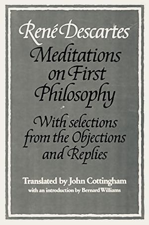 Rene Descartes Meditations on First Philosophy with Selections from the Objections and Replies by René Descartes