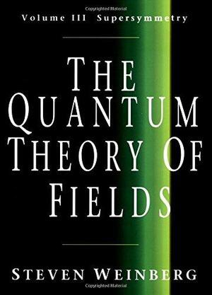 The Quantum Theory of Fields: Volume III, Supersymmetry by Steven Weinberg