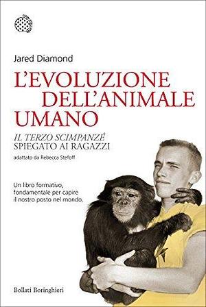 L'evoluzione dell'animale umano: Il terzo scimpanzé» spiegato ai ragazzi. Testo originale di Jared Diamond adattato da Rebecca Stefoff by Jared Diamond, Jared Diamond