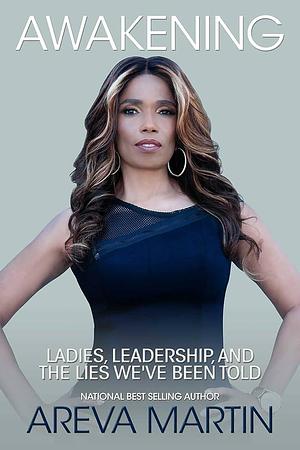 Awakening: Ladies, Leadership, and the Lies We've Been Told by Areva Martin, Areva Martin