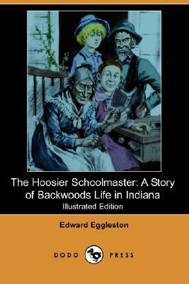 The Hoosier Schoolmaster: A Story of Backwoods Life in Indiana (Illustrated Edition) by Edward Eggleston
