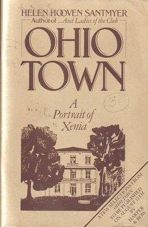 Ohio Town: A Portrait of Xenia, Ohio by Helen Hooven Santmyer, Helen Hooven Santmyer