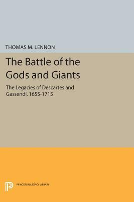 The Battle of the Gods and Giants: The Legacies of Descartes and Gassendi, 1655-1715 by Thomas M. Lennon