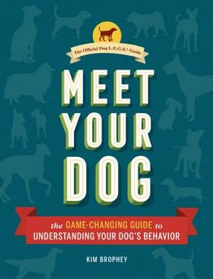 Meet Your Dog: The Game-Changing Guide to Understanding Your Dog's Behavior (Dog Training Book, Dog Breed Behavior Book) by Kim Brophey