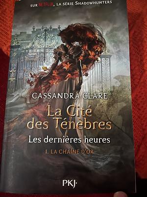 La cité des ténèbres: Les dernières heures. La chaîne d'or. 1 by Cassandra Clare, Julie Lafon