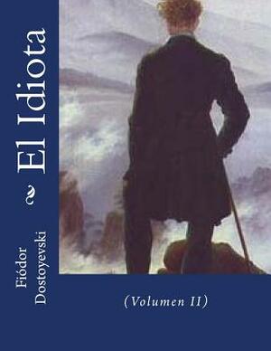 El Idiota: (Volumen II) by Fyodor Dostoevsky