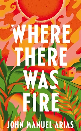 Where There Was Fire by John Manuel Arias