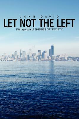 Let Not the Left: (Fifth Episode of Enemies of Society) by John David
