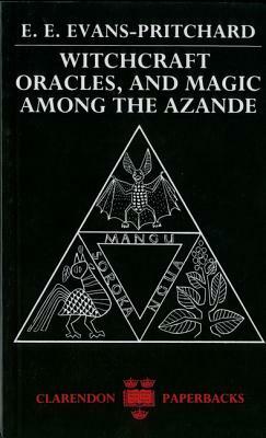 Witchcraft, Oracles and Magic Among the Azande by E. E. Evans-Pritchard, Eva Gillies
