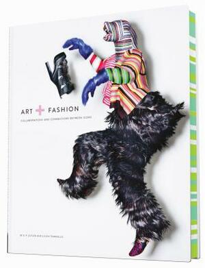 Art + Fashion: Collaborations and Connections Between Icons by Julien Tomasello, E. P. Cutler