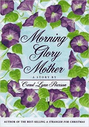 Morning Glory Mother by Carol Lynn Pearson