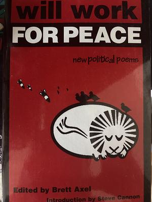 Will Work For Peace: New Political Poems by Brett Axel