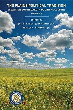 The Plains Political Tradition: Essays on South Dakota Political Culture, Volume 2 by Jon K. Lauck, John E. Miller, Donald C. Simmons Jr.