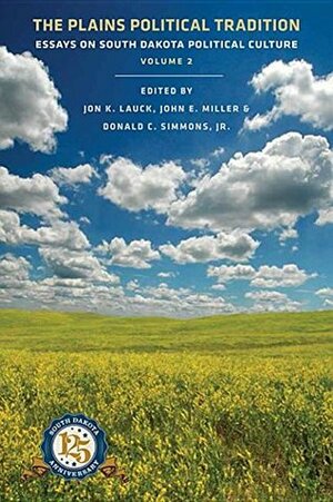 The Plains Political Tradition: Essays on South Dakota Political Culture, Volume 2 by John E. Miller, Donald C. Simmons Jr., Jon K. Lauck