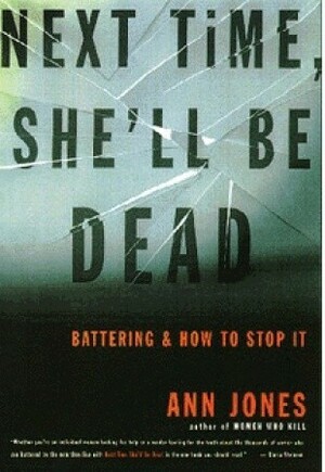 Next Time, She'll Be Dead: Battering and How to Stop It by Ann Jones