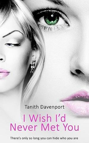 I Wish I'd Never Met You by Tanith Davenport, Tanith Davenport