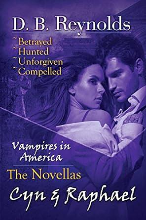 The Cyn and Raphael Novellas: Betrayed, Hunted, Unforgiven, and Compelled by D.B. Reynolds