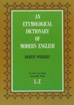 An Etymological Dictionary of Modern English, Vol. 2 by Ernest Weekley