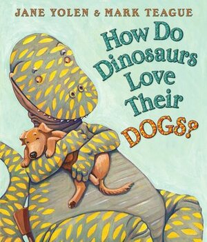 How Do Dinosaurs Love Their Dogs? by Jane Yolen, Mark Teague