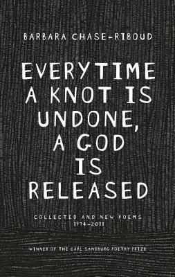 Everytime a Knot Is Undone, a God Is Released: Collected and New Poems 1974-2011 by Barbara Chase-Riboud