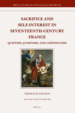 Sacrifice and Self-Interest in Seventeenth-Century France: Quietism, Jansenism, and Cartesianism by Thomas M. Lennon