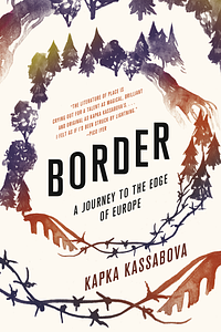 Border: A Journey to the Edge of Europe by Kapka Kassabova