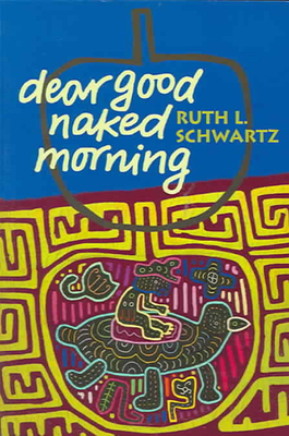 Dear Good Naked Morning by Ruth L. Schwartz