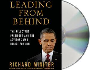 Leading from Behind: The Reluctant President and the Advisors Who Decide for Him by Richard Miniter