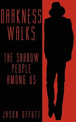 Darkness Walks: The Shadow People Among Us by Jason Offutt