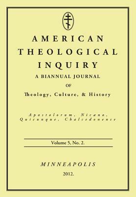 American Theological Inquiry, Volume 5, No. 2: A Biannual Journal of Theology, Culture, & History by 