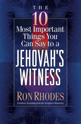 The 10 Most Important Things You Can Say to a Jehovah's Witness by Ron Rhodes