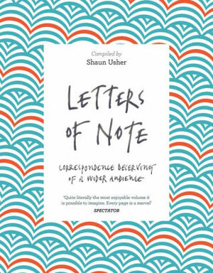 Letters of Note: Correspondence Deserving of a Wider Circulation by Shaun Usher