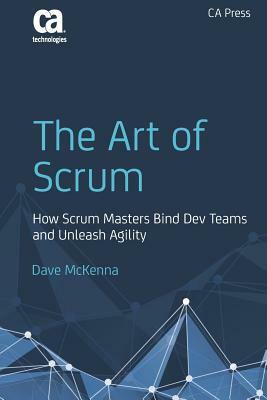 The Art of Scrum: How Scrum Masters Bind Dev Teams and Unleash Agility by Dave McKenna
