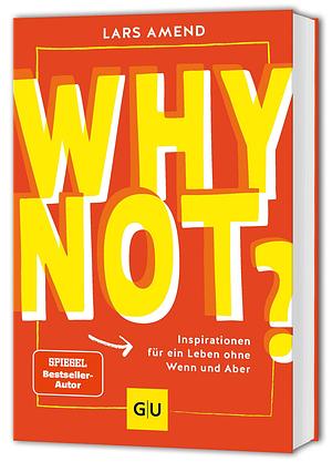  Why not? Inspirationen für ein Leben ohne Wenn und Aber by Lars Amend