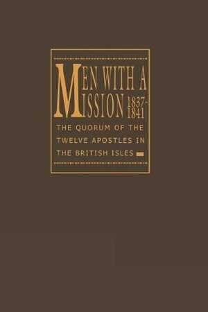 Men with a Mission, 1837 1841: The Quorum of the Twelve Apostles in the British Isles by James B. Allen, David J. Whittaker