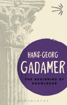 The Beginning of Knowledge by Hans-Georg Gadamer