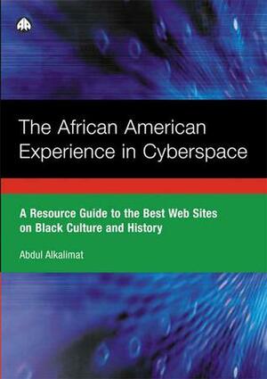 The African American Experience in Cyberspace: A Resource Guide to the Best Web Sites on Black Culture and History by Abdul Alkalimat