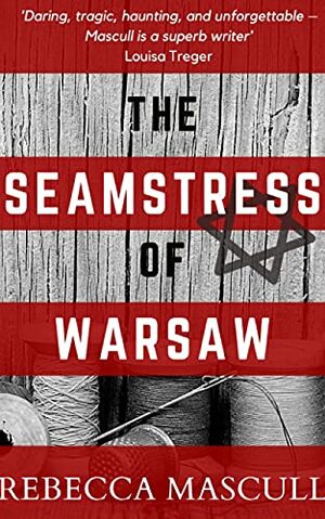 The Seamstress Of Warsaw: A tale of endurance and loss, family and blood, stories and histories, that questions the nature of who we are and where we are going, when the road ahead is burning. by Rebecca Mascull