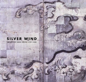 Silver Wind: The Arts of Sakai Hoitsu (1761-1828) by Matthew McKelway