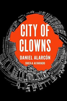 City of Clowns by Sheila Alvarado, Daniel Alarcón